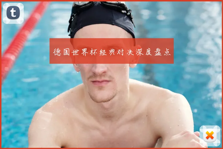 德国世界杯经典对决深度盘点