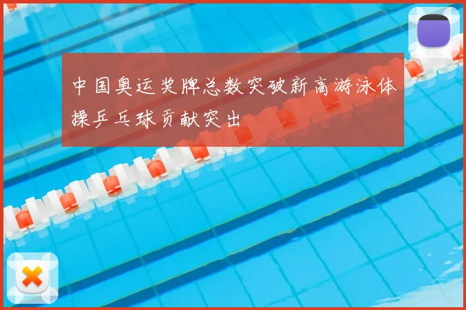 中国奥运奖牌总数突破新高游泳体操乒乓球贡献突出