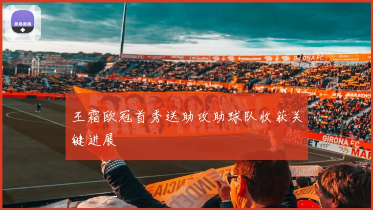 王霜欧冠首秀送助攻助球队收获关键进展