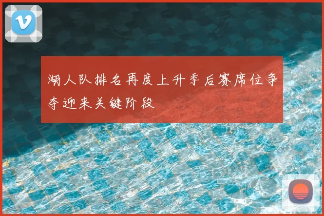 湖人队排名再度上升季后赛席位争夺迎来关键阶段