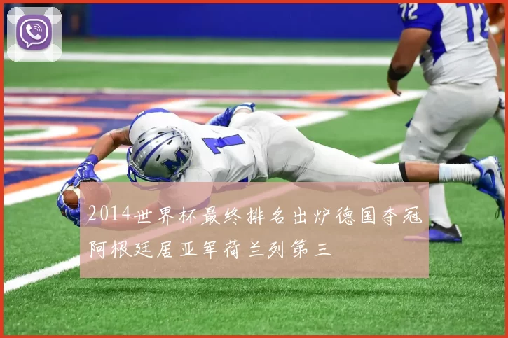 2014世界杯最终排名出炉德国夺冠阿根廷居亚军荷兰列第三