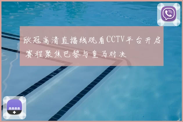 欧冠高清直播线观看CCTV平台开启 赛程聚焦巴黎与皇马对决