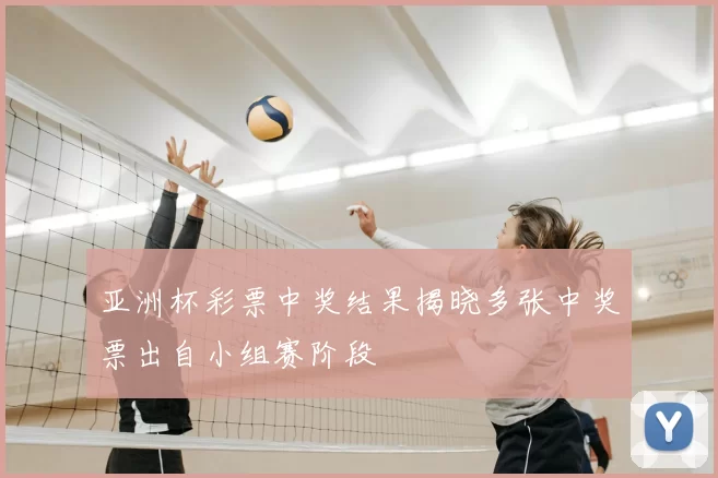 亚洲杯彩票中奖结果揭晓多张中奖票出自小组赛阶段