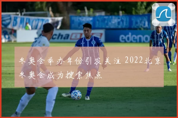 冬奥会举办年份引发关注 2022北京冬奥会成为搜索焦点