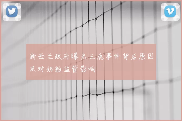 新西兰政府曝光三鹿事件背后原因及对奶粉监管影响